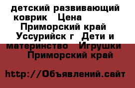 детский развивающий коврик › Цена ­ 1 000 - Приморский край, Уссурийск г. Дети и материнство » Игрушки   . Приморский край